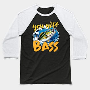 Bass Fishing You Wise Bass Fly Fishing Anglers Baseball T-Shirt